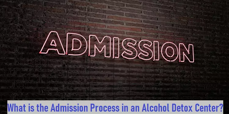 What is the Admission Process in an Alcohol Detox Center?