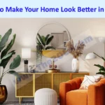 How to Make Your Home Look Better in 2022?