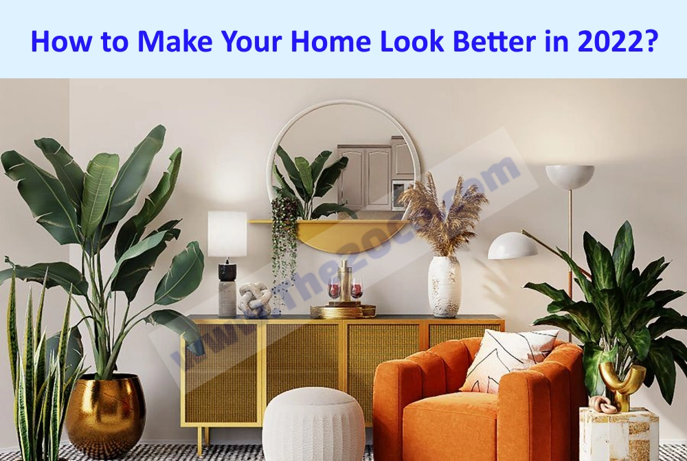 How to Make Your Home Look Better in 2022?