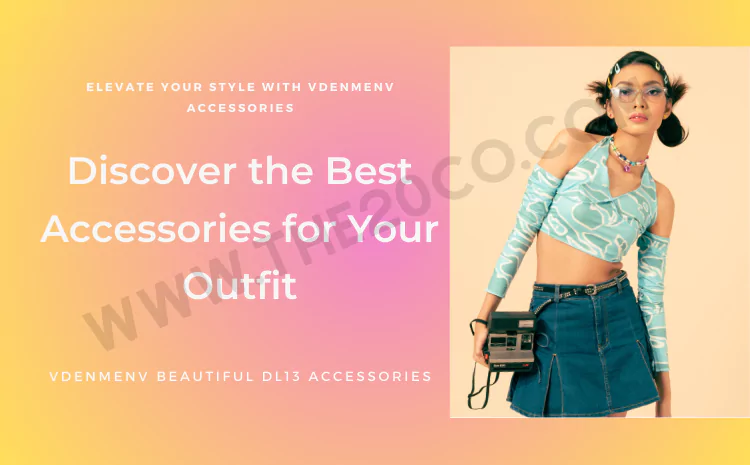 Elevate Your Style with Vdenmenv Beautiful DL13 Accessories