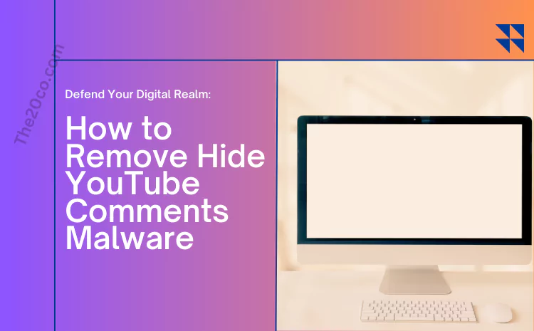 Defending Digital Realm: Guide to Remove Hide YouTube Comments Malware