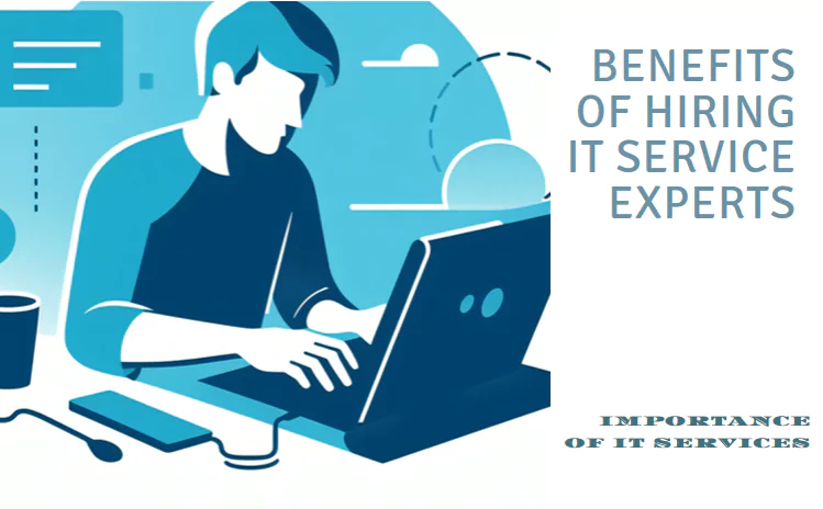 The Benefits Of Hiring IT Service Experts